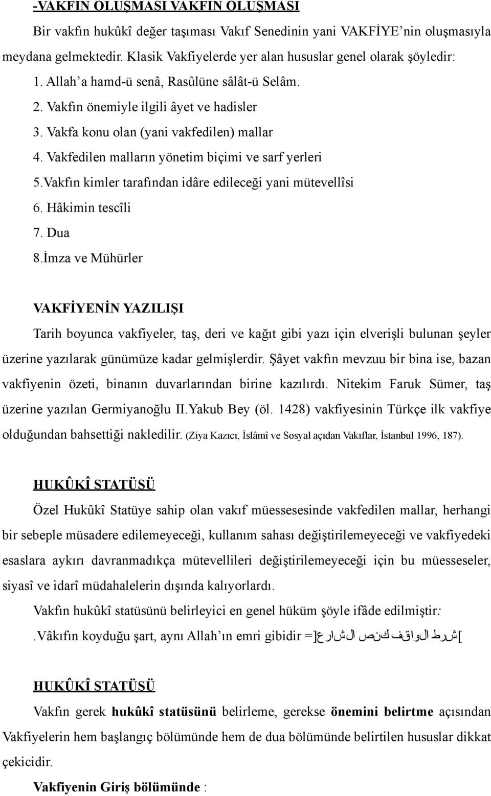 Vakfın kimler tarafından idâre edileceği yani mütevellîsi 6. Hâkimin tescîli 7. Dua 8.