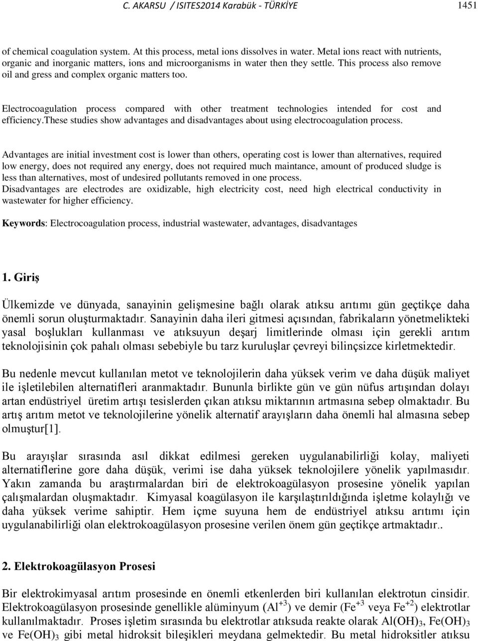 Electrocoagulation process compared with other treatment technologies intended for cost and efficiency.these studies show advantages and disadvantages about using electrocoagulation process.