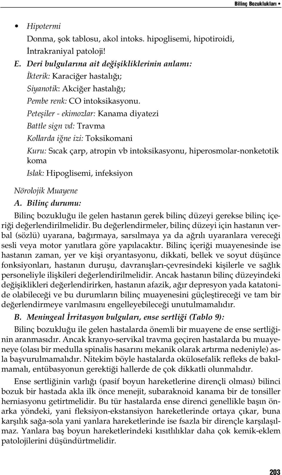 Petefliler - ekimozlar: Kanama diyatezi Battle sign vd: Travma Kollarda i ne izi: Toksikomani Kuru: Sıcak çarp, atropin vb intoksikasyonu, hiperosmolar-nonketotik koma Islak: Hipoglisemi, infeksiyon