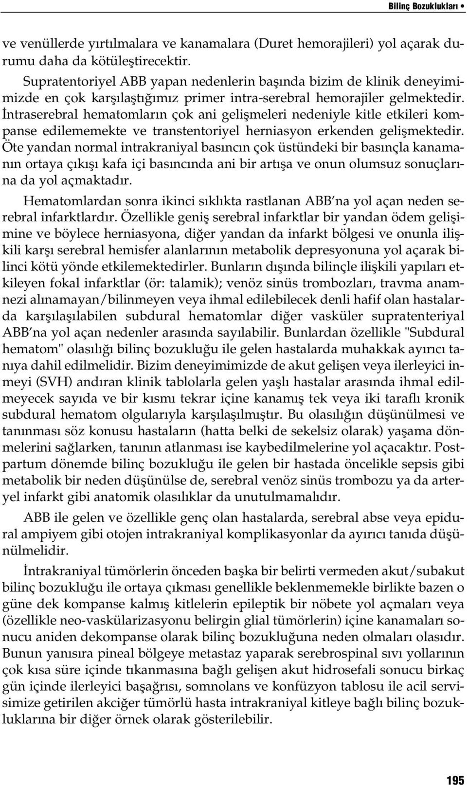 İntraserebral hematomların çok ani gelişmeleri nedeniyle kitle etkileri kompanse edilememekte ve transtentoriyel herniasyon erkenden gelişmektedir.