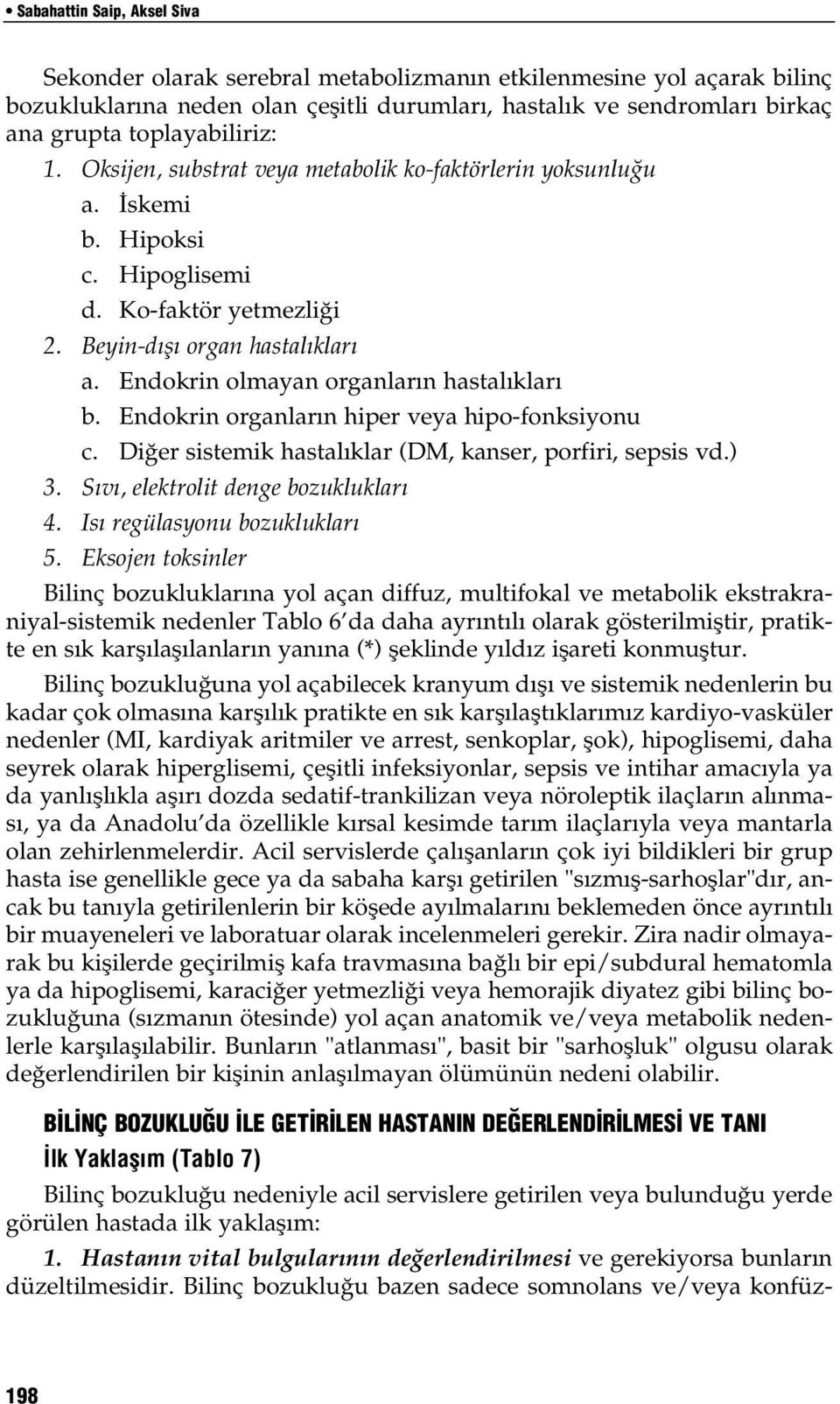 Endokrin olmayan organların hastalıkları b. Endokrin organların hiper veya hipo-fonksiyonu c. Diğer sistemik hastalıklar (DM, kanser, porfiri, sepsis vd.) 3. S v, elektrolit denge bozukluklar 4.