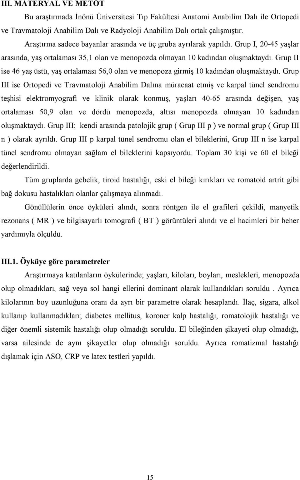 Grup II ise 46 yaş üstü, yaş ortalaması 56,0 olan ve menopoza girmiş 10 kadından oluşmaktaydı.