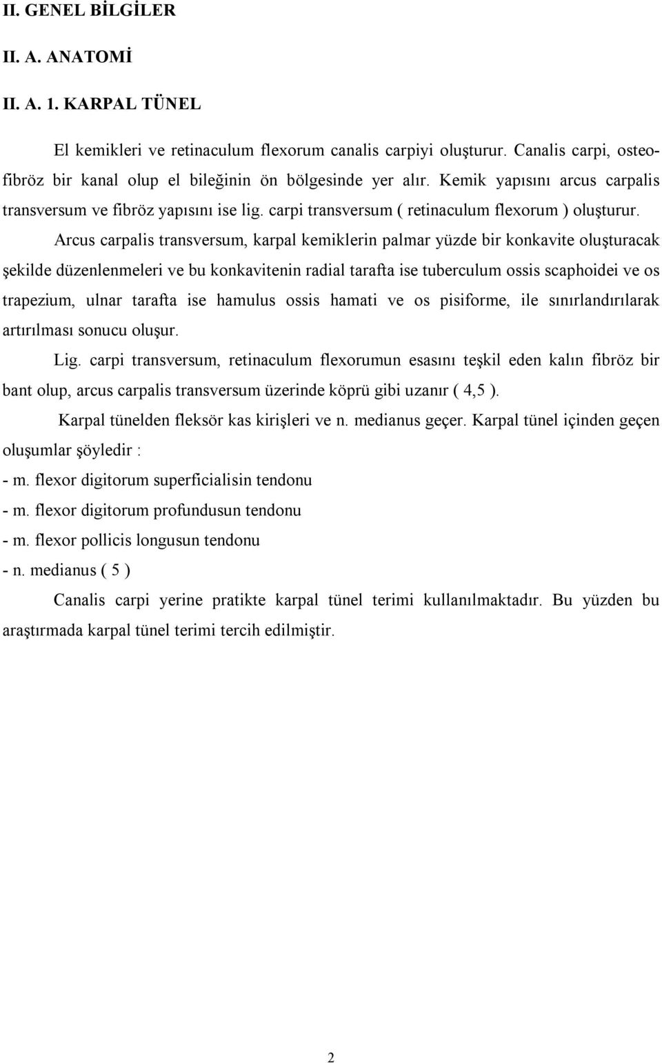 Arcus carpalis transversum, karpal kemiklerin palmar yüzde bir konkavite oluşturacak şekilde düzenlenmeleri ve bu konkavitenin radial tarafta ise tuberculum ossis scaphoidei ve os trapezium, ulnar