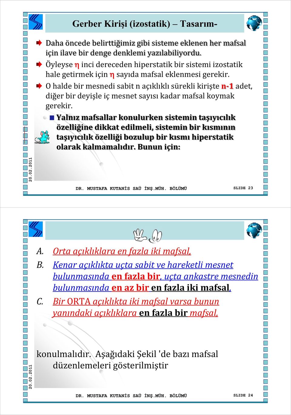 O halde bir mesnedi sabit n açıklıklı sürekli kirişte n-1 adet, diğer bir deyişle iç mesnet sayısı kadar mafsal koymak gerekir.