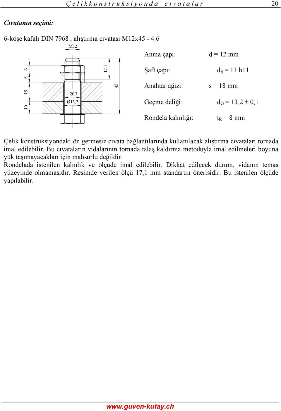 germesiz cıvata bağlantılarında kullanılacak alıştırma cıvataları tornada imal edilebilir.