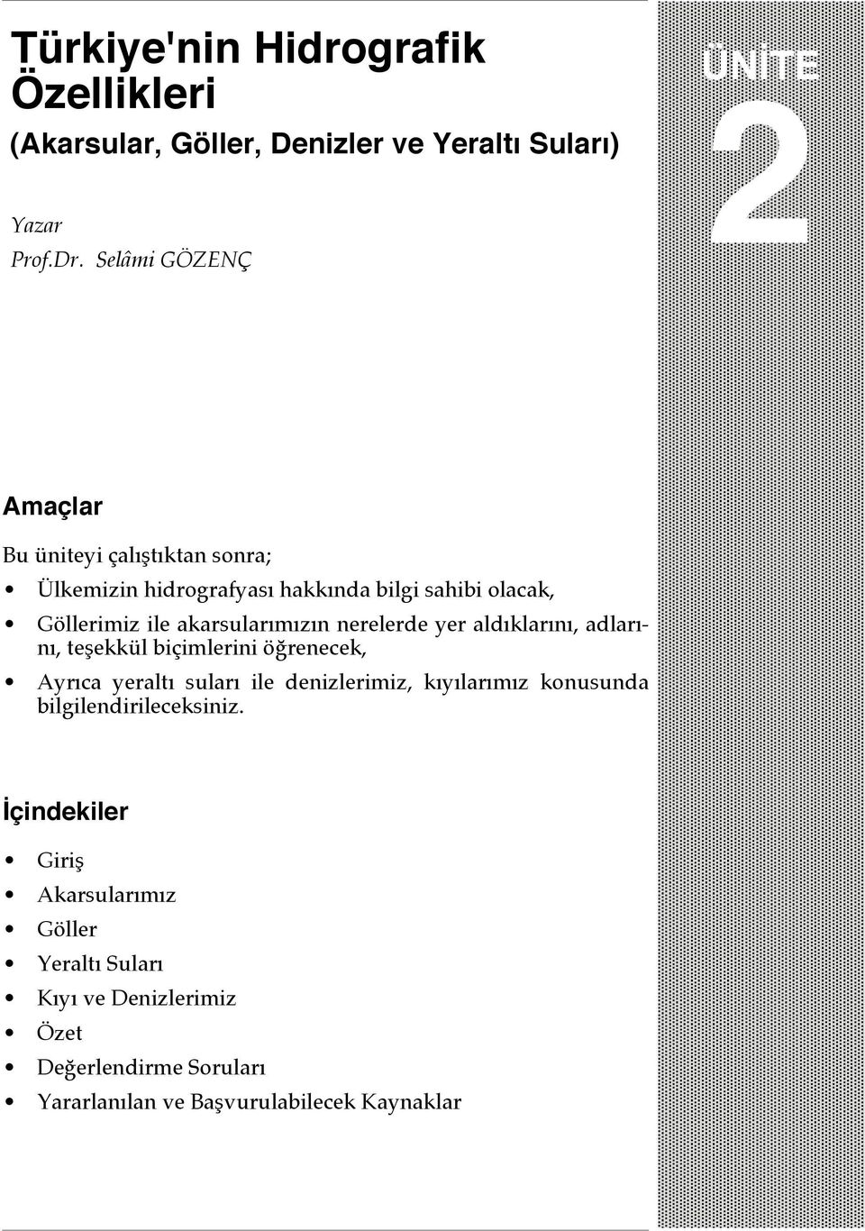 akarsularımızın nerelerde yer aldıklarını, adlarını, teşekkül biçimlerini öğrenecek, Ayrıca yeraltı suları ile denizlerimiz,