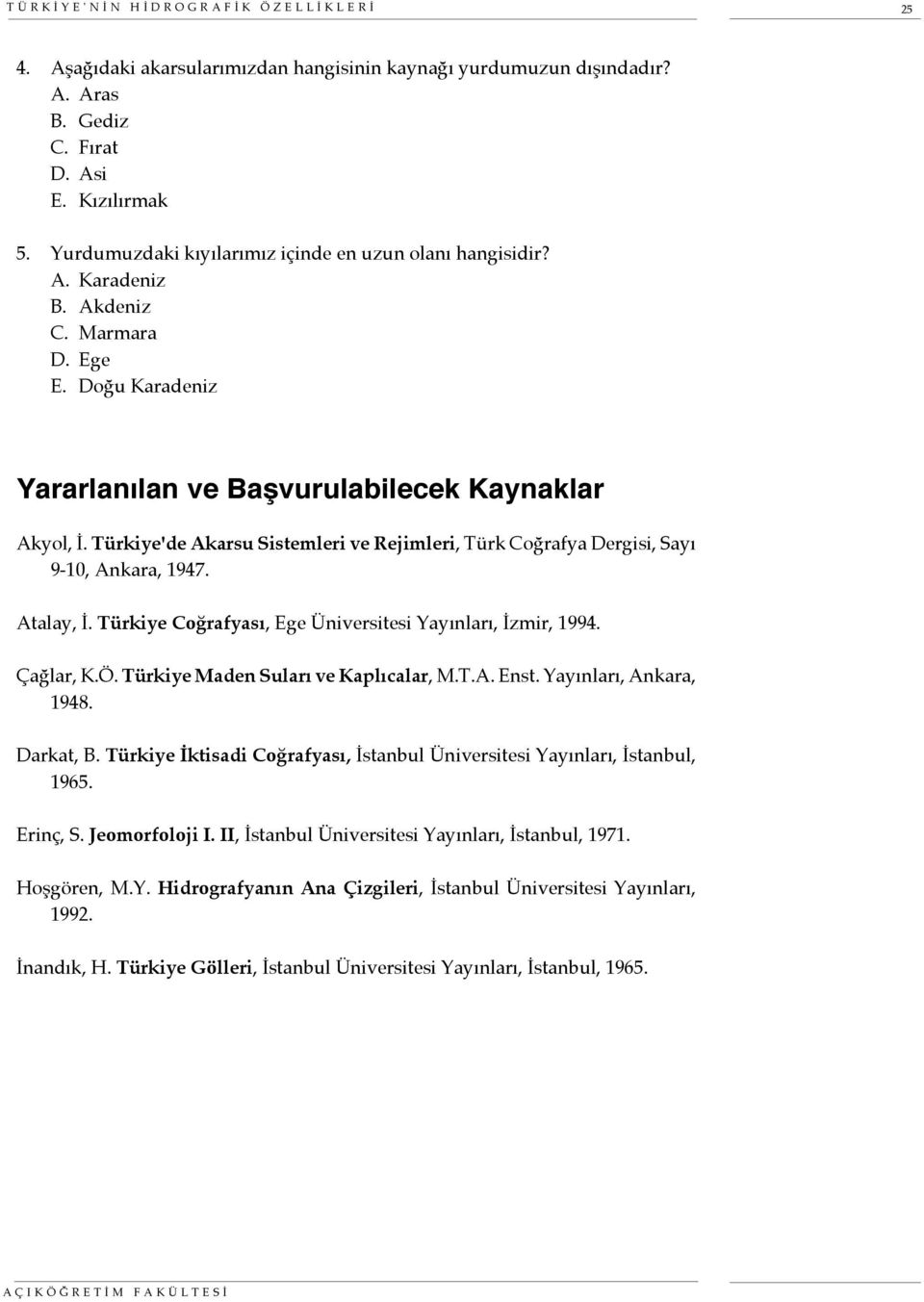 Türkiye'de Akarsu Sistemleri ve Rejimleri, Türk Coğrafya Dergisi, Sayı 9-10, Ankara, 1947. Atalay, İ. Türkiye Coğrafyası, Ege Üniversitesi Yayınları, İzmir, 1994. Çağlar, K.Ö.