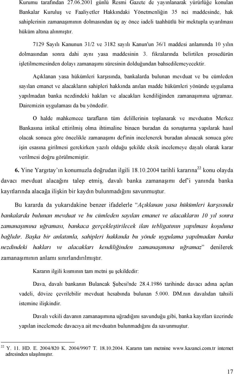 taahhütlü bir mektupla uyarılması hüküm altına alınmıştır. 7129 Sayılı Kanunun 31/2 ve 3182 sayılı Kanun'un 36/1 maddesi anlamında 10 yılın dolmasından sonra dahi aynı yasa maddesinin 3.