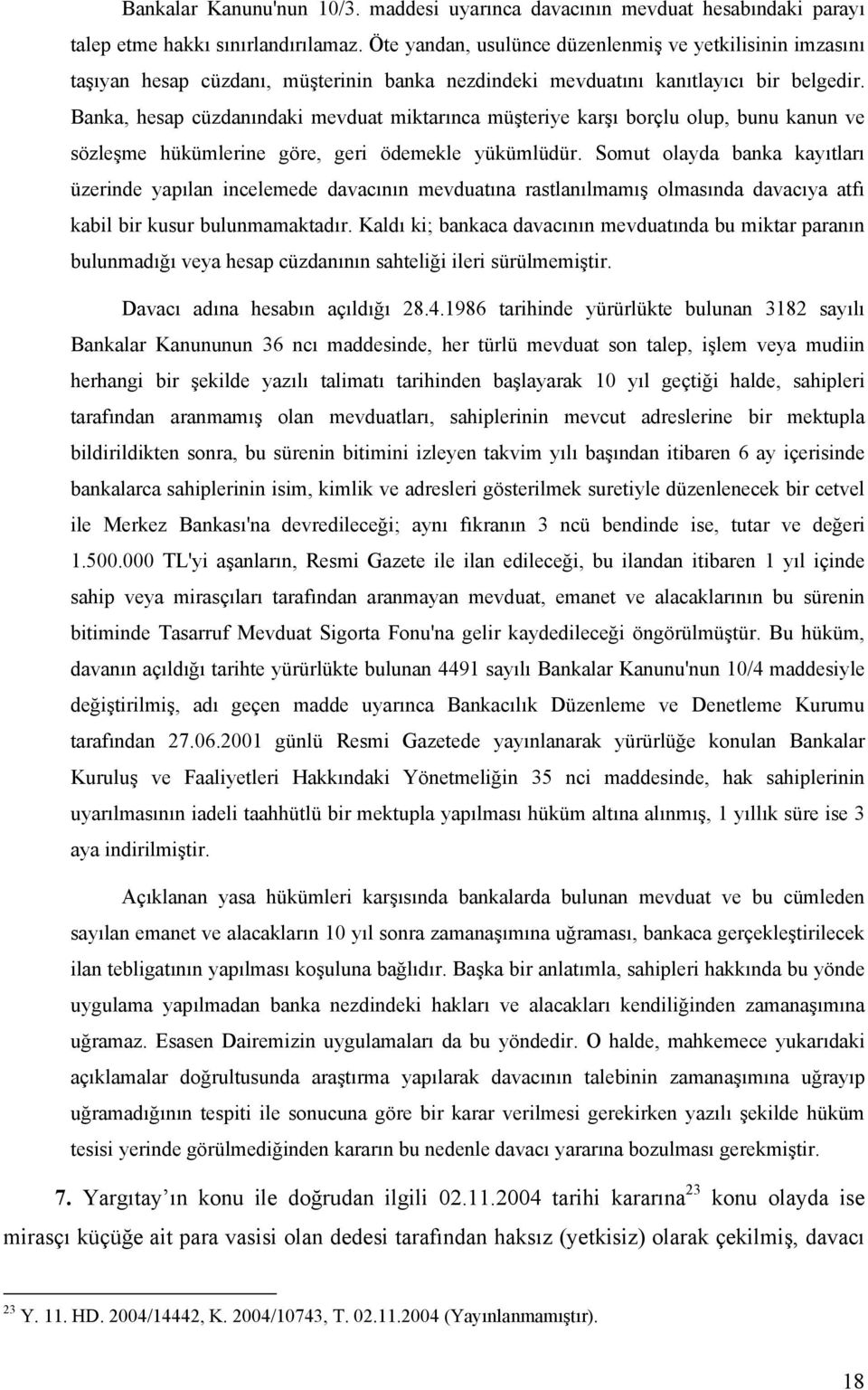 Banka, hesap cüzdanındaki mevduat miktarınca müşteriye karşı borçlu olup, bunu kanun ve sözleşme hükümlerine göre, geri ödemekle yükümlüdür.