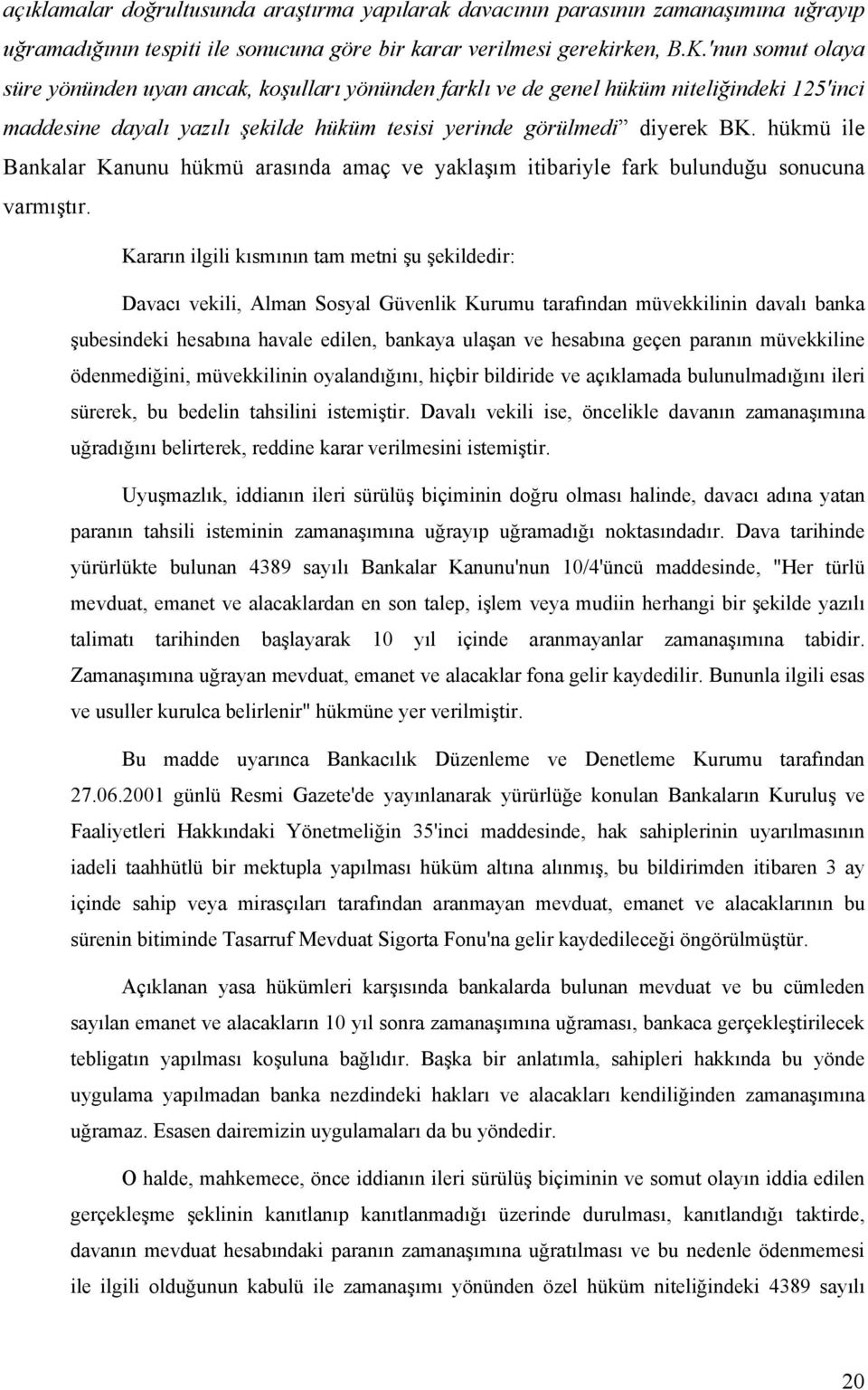 hükmü ile Bankalar Kanunu hükmü arasında amaç ve yaklaşım itibariyle fark bulunduğu sonucuna varmıştır.