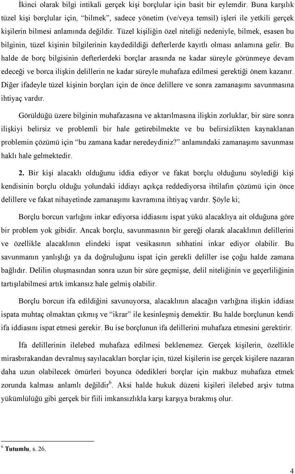 Tüzel kişiliğin özel niteliği nedeniyle, bilmek, esasen bu bilginin, tüzel kişinin bilgilerinin kaydedildiği defterlerde kayıtlı olması anlamına gelir.