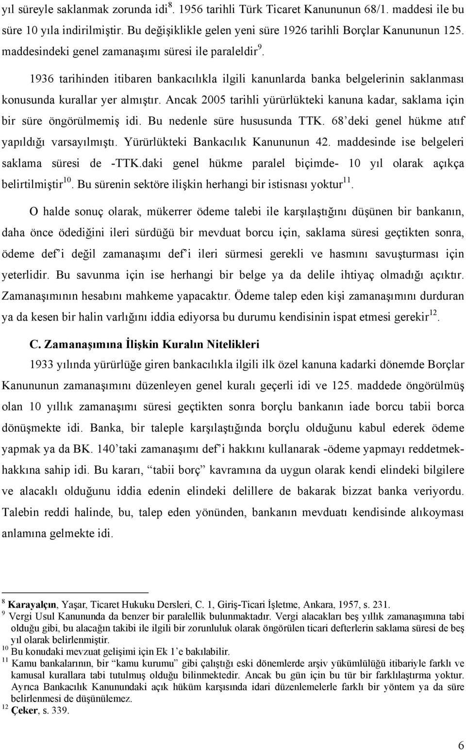 Ancak 2005 tarihli yürürlükteki kanuna kadar, saklama için bir süre öngörülmemiş idi. Bu nedenle süre hususunda TTK. 68 deki genel hükme atıf yapıldığı varsayılmıştı.