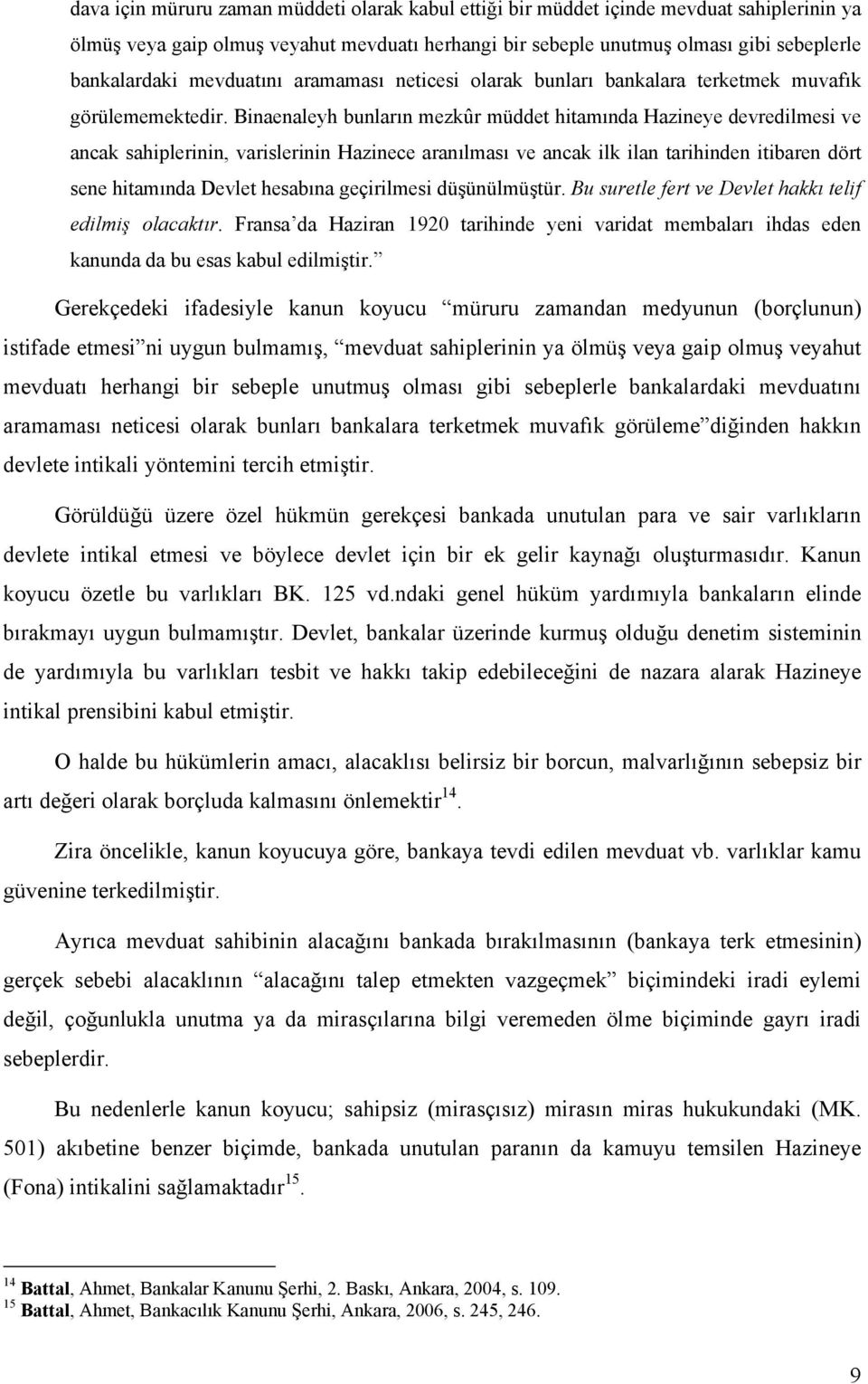 Binaenaleyh bunların mezkûr müddet hitamında Hazineye devredilmesi ve ancak sahiplerinin, varislerinin Hazinece aranılması ve ancak ilk ilan tarihinden itibaren dört sene hitamında Devlet hesabına