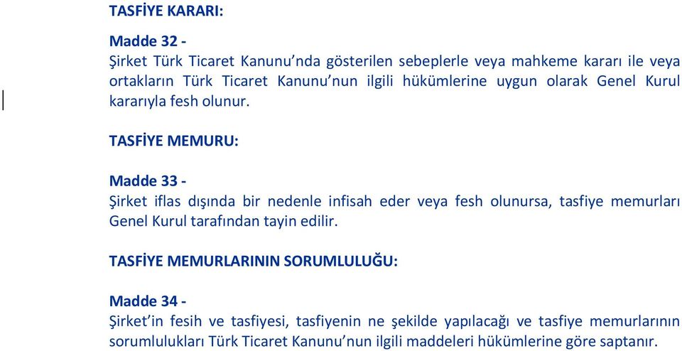 TASFİYE MEMURU: Madde 33 - Şirket iflas dışında bir nedenle infisah eder veya fesh olunursa, tasfiye memurları Genel Kurul tarafından tayin