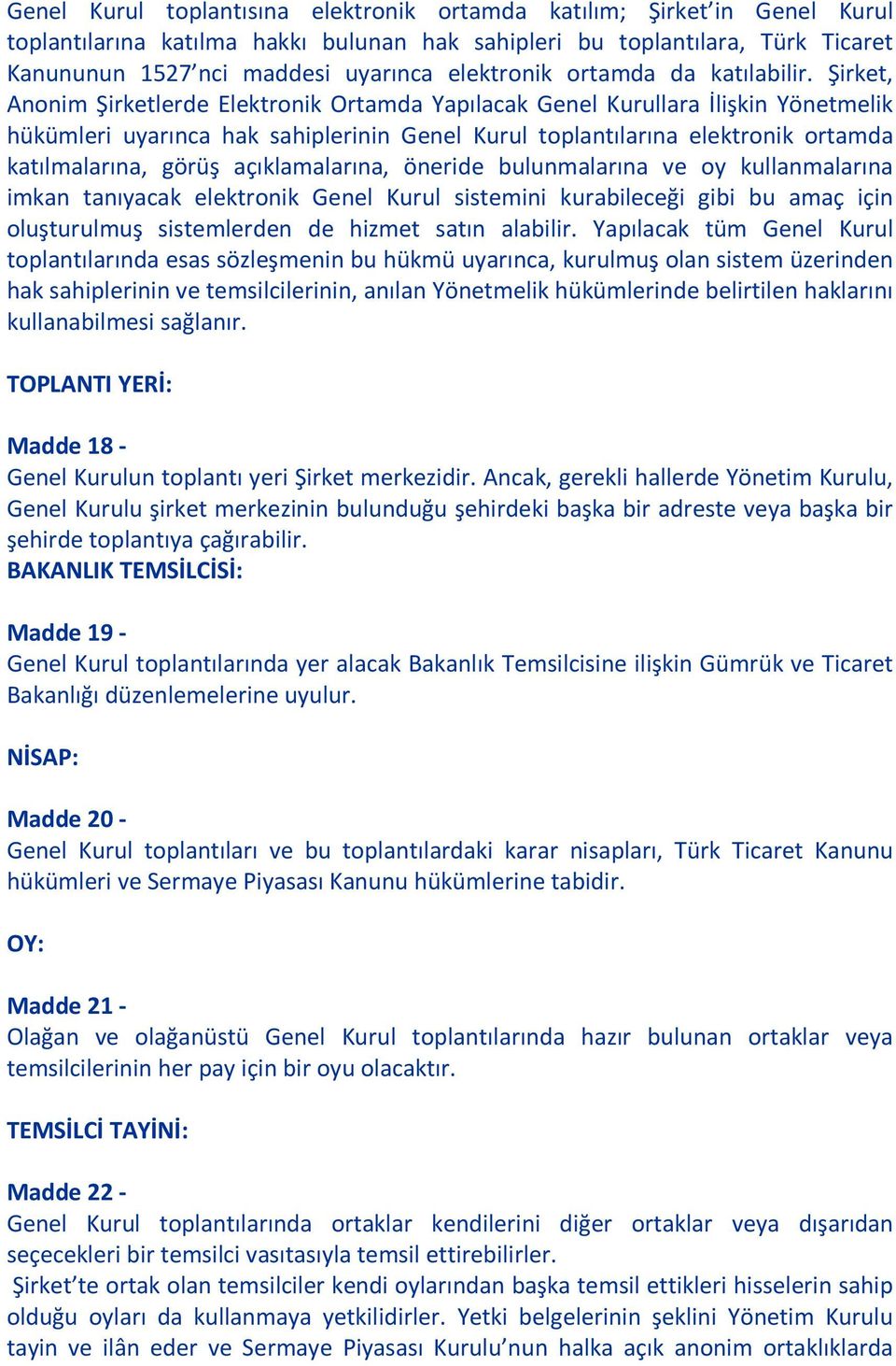 Şirket, Anonim Şirketlerde Elektronik Ortamda Yapılacak Genel Kurullara İlişkin Yönetmelik hükümleri uyarınca hak sahiplerinin Genel Kurul toplantılarına elektronik ortamda katılmalarına, görüş