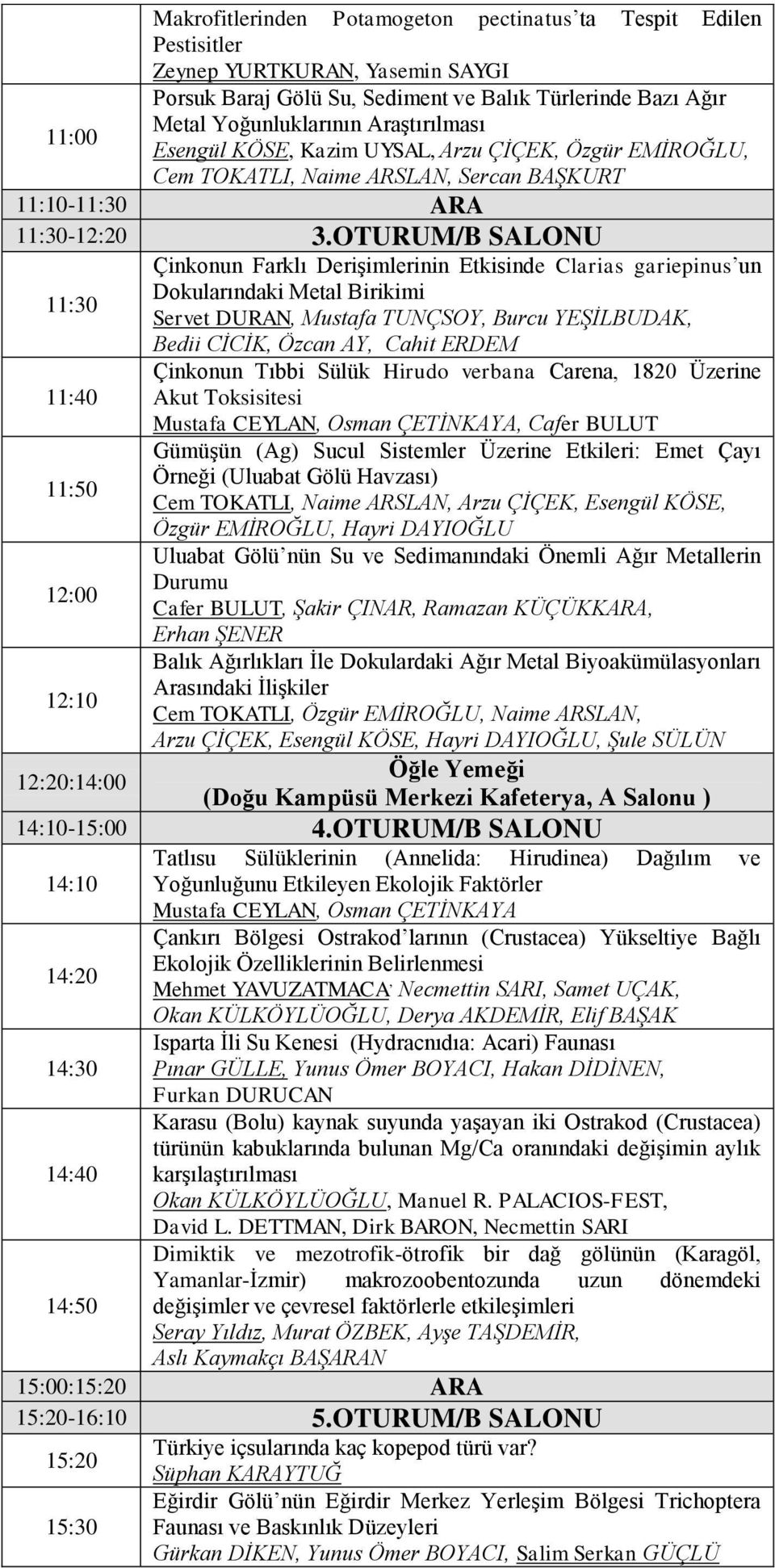 OTURUM/B SALONU 11:30 11:40 11:50 12:00 12:10 12:20:14:00 Çinkonun Farklı Derişimlerinin Etkisinde Clarias gariepinus un Dokularındaki Metal Birikimi Servet DURAN, Mustafa TUNÇSOY, Burcu YEŞİLBUDAK,