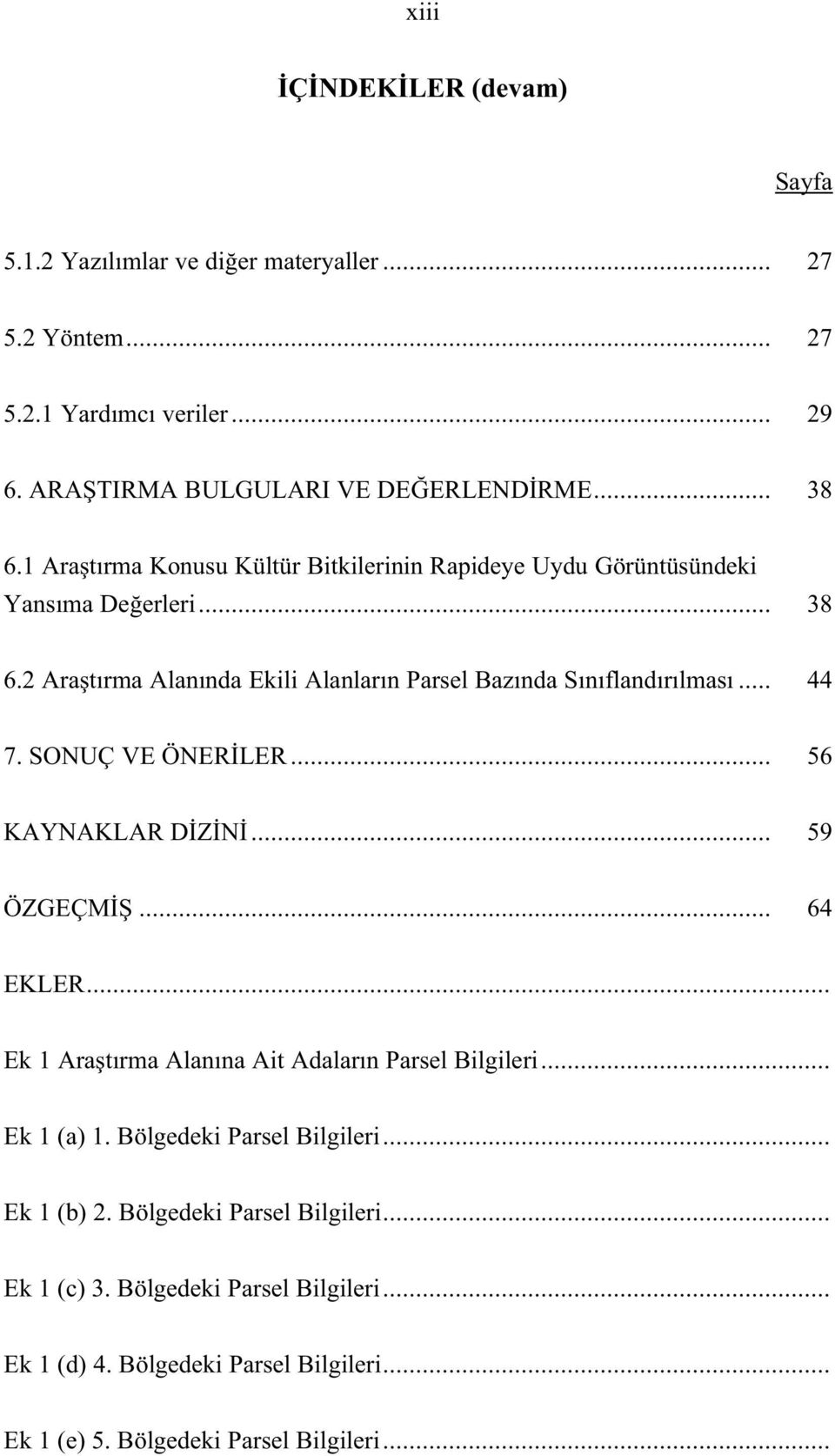 SONUÇ VE ÖNERĐLER... 56 KAYNAKLAR DĐZĐNĐ... 59 ÖZGEÇMĐŞ... 64 EKLER... Ek 1 Araştırma Alanına Ait Adaların Parsel Bilgileri... Ek 1 (a) 1. Bölgedeki Parsel Bilgileri.