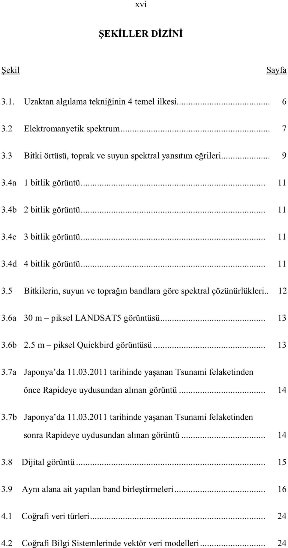 6a 30 m piksellandsat5 görüntüsü... 13 3.6b 2.5 m piksel Quickbird görüntüsü... 13 3.7a Japonya da 11.03.2011 tarihinde yaşanan Tsunami felaketinden önce Rapideye uydusundan alınan görüntü... 14 3.