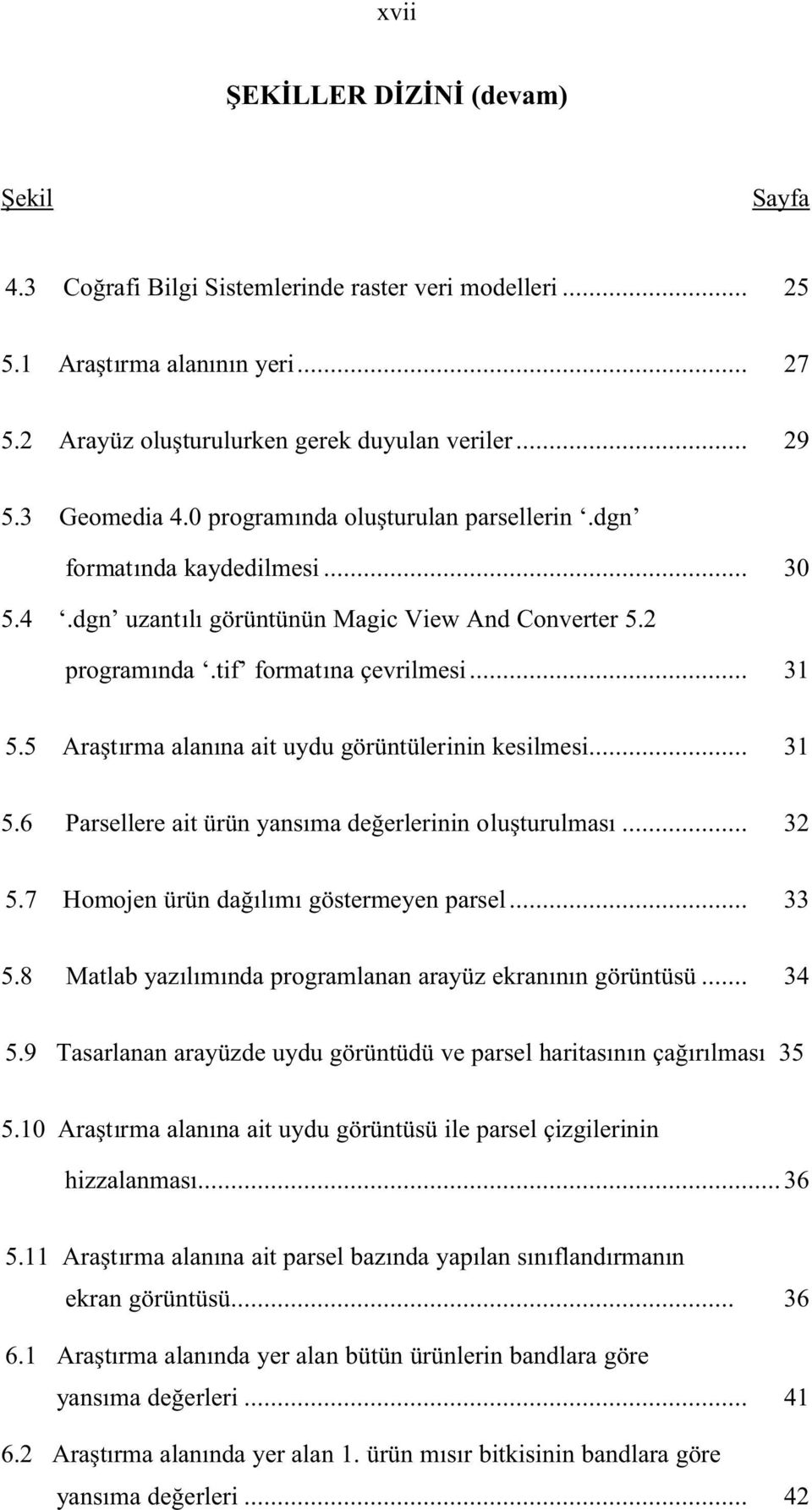 5 Araştırma alanına ait uydu görüntülerinin kesilmesi... 31 5.6 Parsellere ait ürün yansıma değerlerinin oluşturulması... 32 5.7 Homojen ürün dağılımı göstermeyen parsel... 33 5.