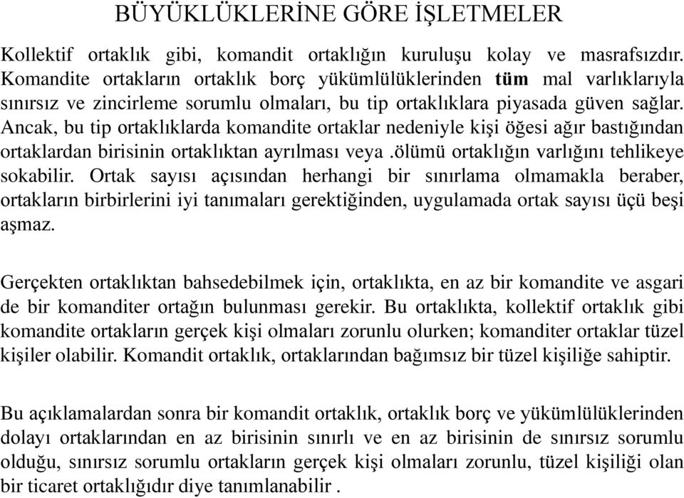 Ancak, bu tip ortaklıklarda komandite ortaklar nedeniyle kişi öğesi ağır bastığından ortaklardan birisinin ortaklıktan ayrılması veya.ölümü ortaklığın varlığını tehlikeye sokabilir.