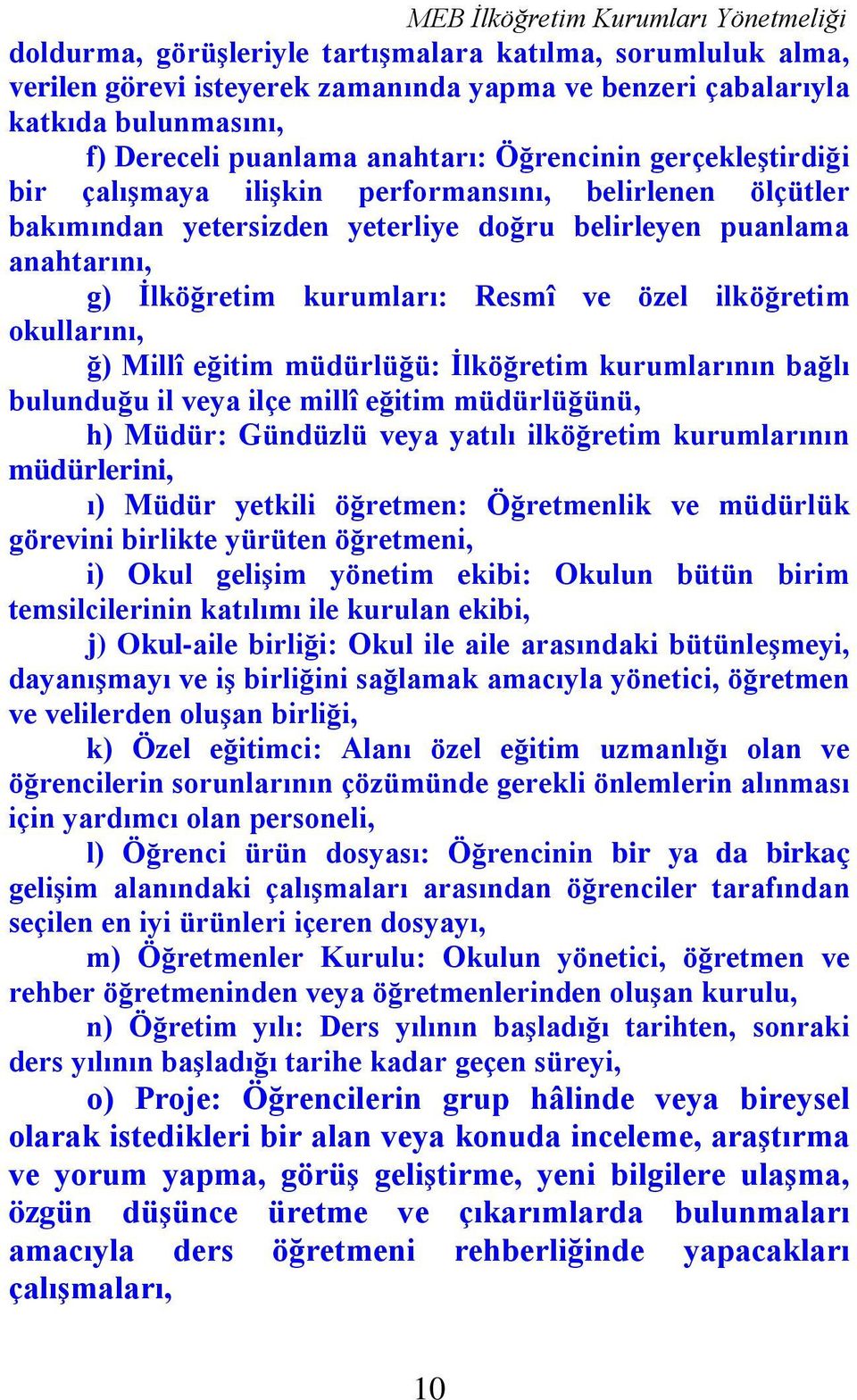 okullarını, ğ) Millî eğitim müdürlüğü: İlköğretim kurumlarının bağlı bulunduğu il veya ilçe millî eğitim müdürlüğünü, h) Müdür: Gündüzlü veya yatılı ilköğretim kurumlarının müdürlerini, ı) Müdür