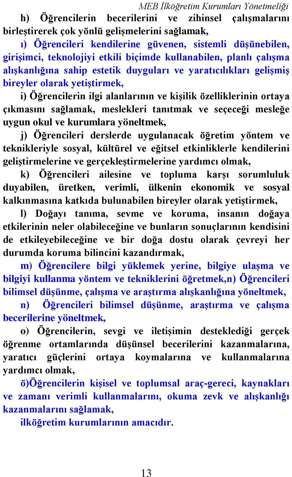 sağlamak, meslekleri tanıtmak ve seçeceği mesleğe uygun okul ve kurumlara yöneltmek, j) Öğrencileri derslerde uygulanacak öğretim yöntem ve teknikleriyle sosyal, kültürel ve eğitsel etkinliklerle