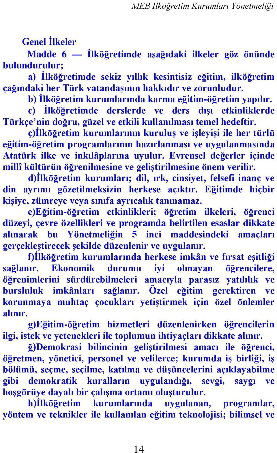 ç)ilköğretim kurumlarının kuruluş ve işleyişi ile her türlü eğitim-öğretim programlarının hazırlanması ve uygulanmasında Atatürk ilke ve inkılâplarına uyulur.