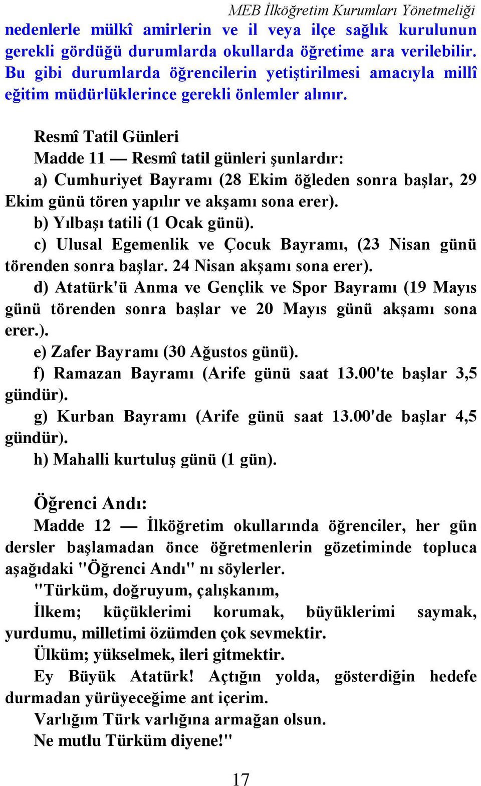 Resmî Tatil Günleri Madde 11 Resmî tatil günleri şunlardır: a) Cumhuriyet Bayramı (28 Ekim öğleden sonra başlar, 29 Ekim günü tören yapılır ve akşamı sona erer). b) Yılbaşı tatili (1 Ocak günü).