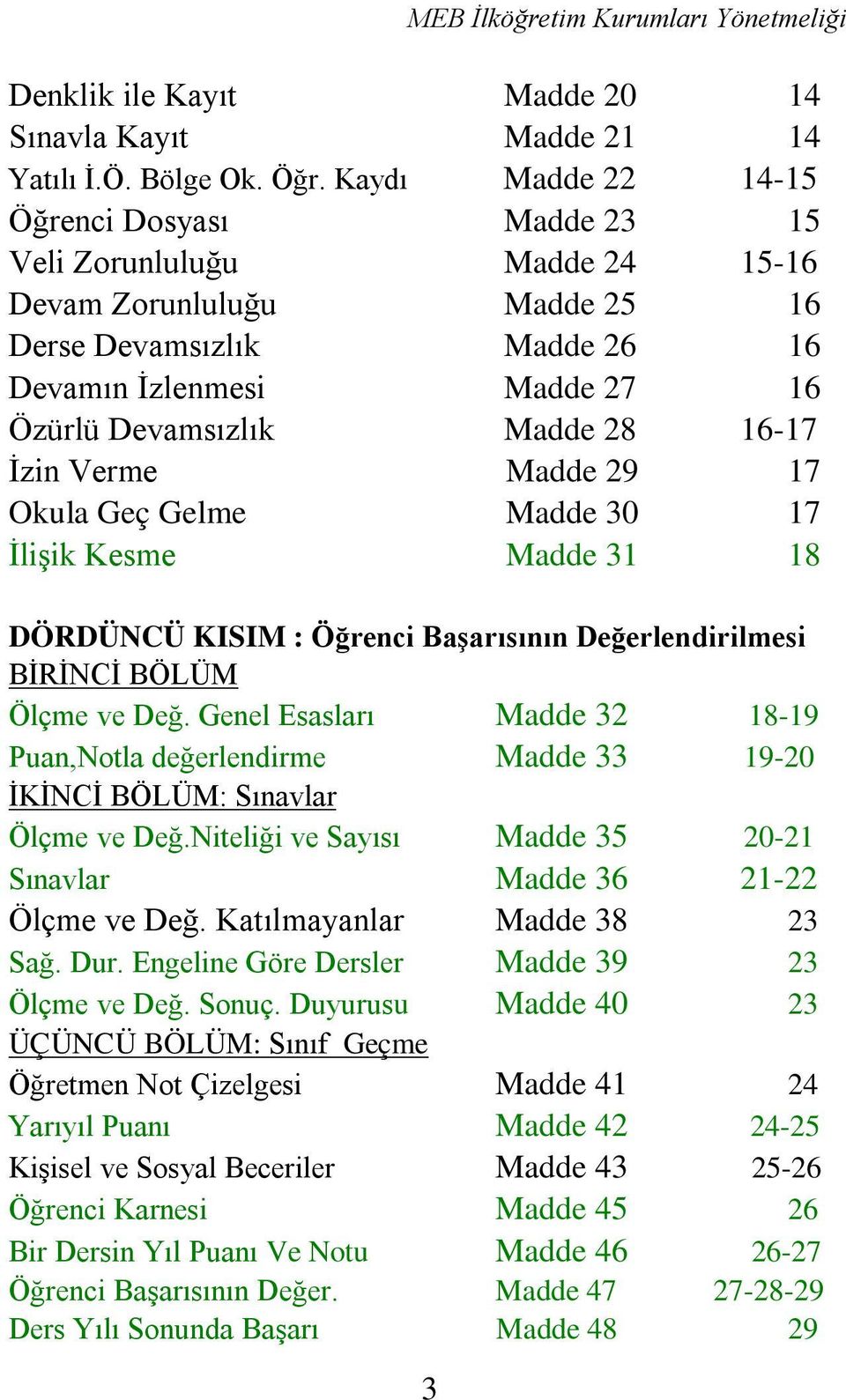 16-17 İzin Verme Madde 29 17 Okula Geç Gelme Madde 30 17 İlişik Kesme Madde 31 18 DÖRDÜNCÜ KISIM : Öğrenci Başarısının Değerlendirilmesi BİRİNCİ BÖLÜM Ölçme ve Değ.