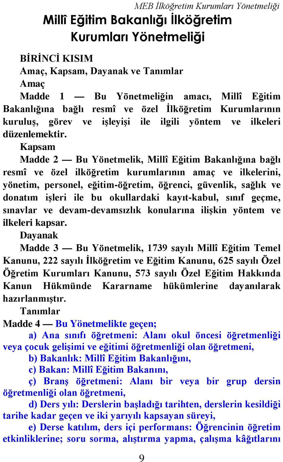 Kapsam Madde 2 Bu Yönetmelik, Millî Eğitim Bakanlığına bağlı resmî ve özel ilköğretim kurumlarının amaç ve ilkelerini, yönetim, personel, eğitim-öğretim, öğrenci, güvenlik, sağlık ve donatım işleri