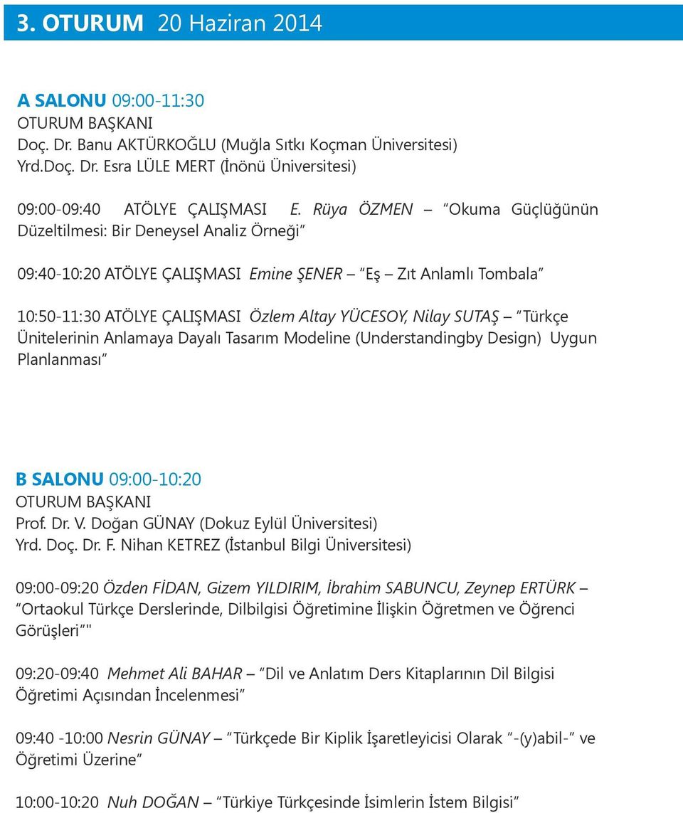 Türkçe Ünitelerinin Anlamaya Dayalı Tasarım Modeline (Understandingby Design) Uygun Planlanması B SALONU 09:00-10:20 Prof. Dr. V. Doğan GÜNAY (Dokuz Eylül Üniversitesi) Yrd. Doç. Dr. F.