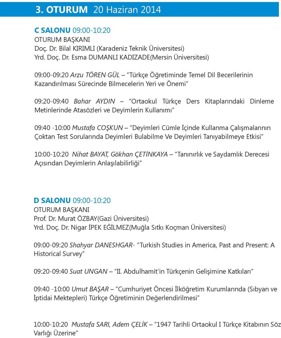 Esma DUMANLI KADIZADE(Mersin Üniversitesi) 09:00-09:20 Arzu TÖREN GÜL Türkçe Öğretiminde Temel Dil Becerilerinin Kazandırılması Sürecinde Bilmecelerin Yeri ve Önemi 09:20-09:40 Bahar AYDIN Ortaokul