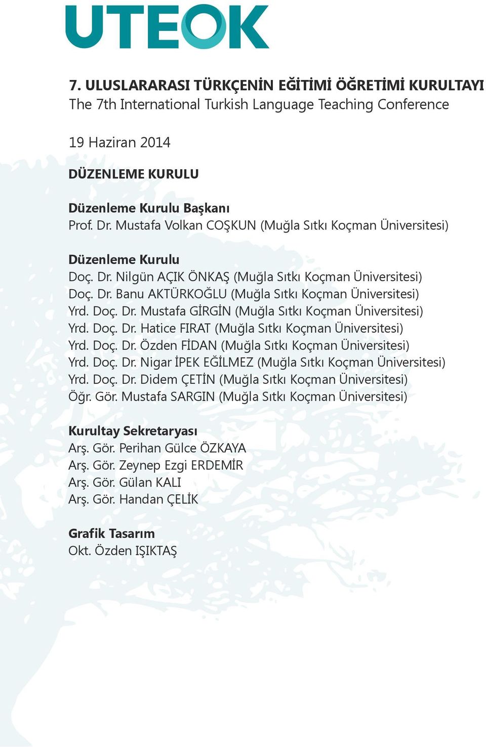 Doç. Dr. Mustafa GİRGİN (Muğla Sıtkı Koçman Üniversitesi) Yrd. Doç. Dr. Hatice FIRAT (Muğla Sıtkı Koçman Üniversitesi) Yrd. Doç. Dr. Özden FİDAN (Muğla Sıtkı Koçman Üniversitesi) Yrd. Doç. Dr. Nigar İPEK EĞİLMEZ (Muğla Sıtkı Koçman Üniversitesi) Yrd.