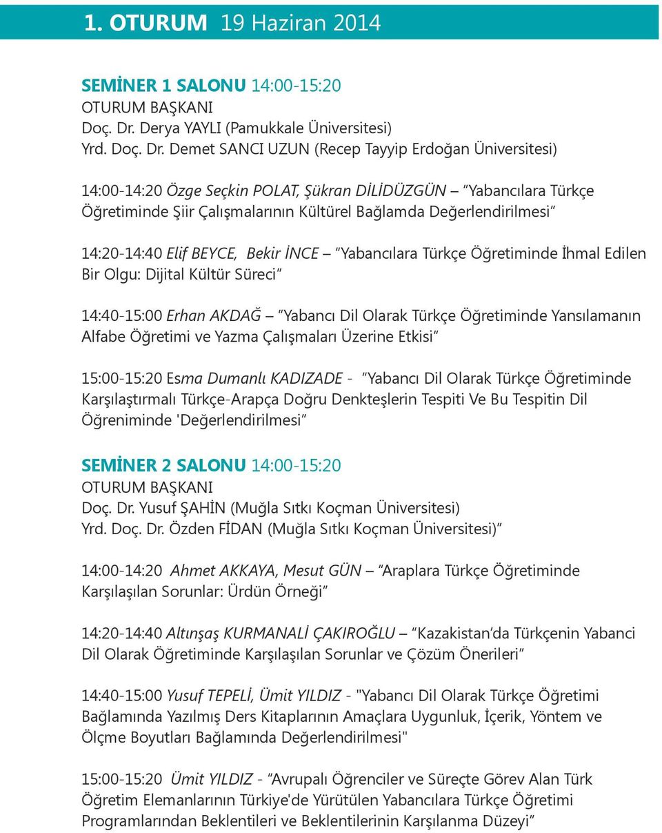 Demet SANCI UZUN (Recep Tayyip Erdoğan Üniversitesi) 14:00-14:20 Özge Seçkin POLAT, Şükran DİLİDÜZGÜN Yabancılara Türkçe Öğretiminde Şiir Çalışmalarının Kültürel Bağlamda Değerlendirilmesi