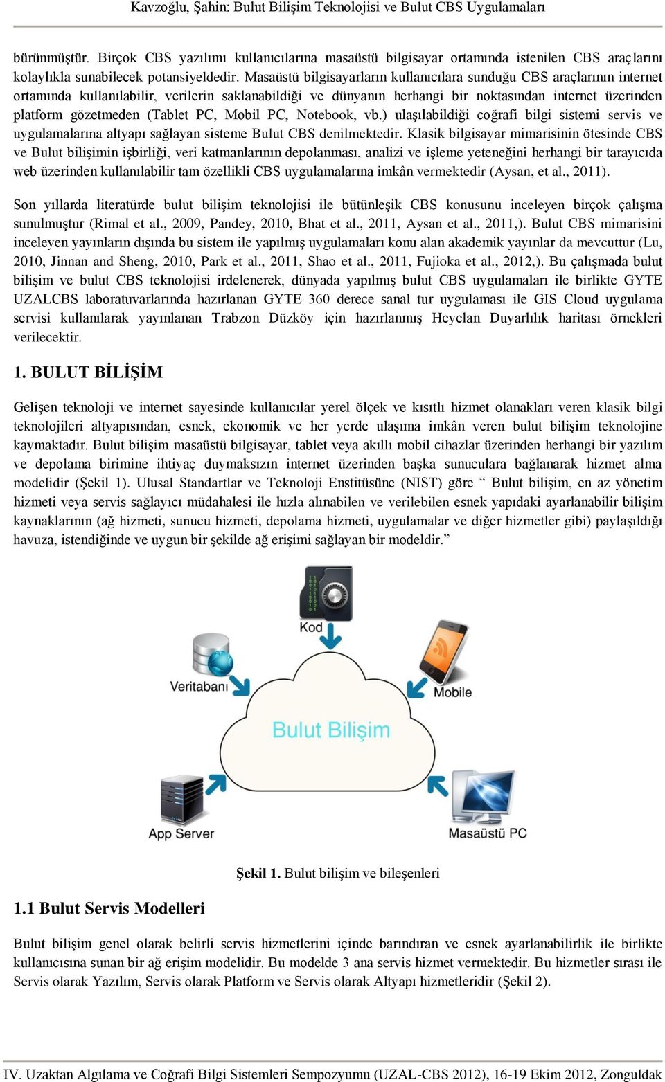 (Tablet PC, Mobil PC, Notebook, vb.) ulaşılabildiği coğrafi bilgi sistemi servis ve uygulamalarına altyapı sağlayan sisteme Bulut CBS denilmektedir.