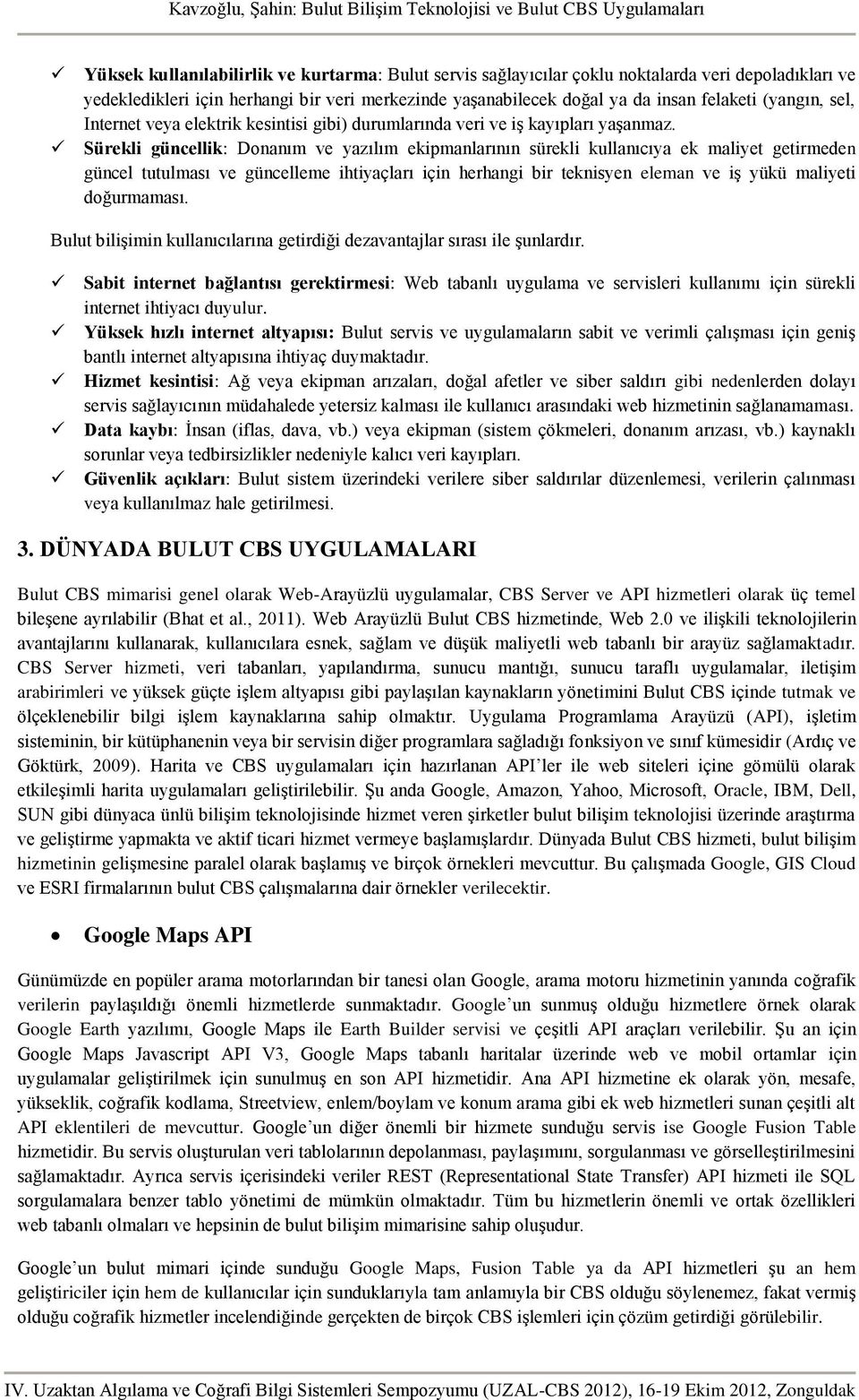 Sürekli güncellik: Donanım ve yazılım ekipmanlarının sürekli kullanıcıya ek maliyet getirmeden güncel tutulması ve güncelleme ihtiyaçları için herhangi bir teknisyen eleman ve iş yükü maliyeti