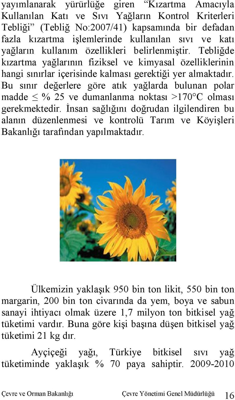 Bu sınır değerlere göre atık yağlarda bulunan polar madde % 25 ve dumanlanma noktası >170 C olması gerekmektedir.