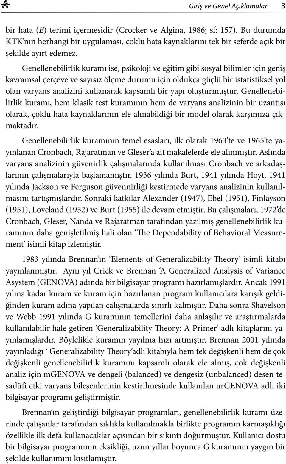 Genellenebilirlik kuramı ise, psikoloji ve eğitim gibi sosyal bilimler için geniş kavramsal çerçeve ve sayısız ölçme durumu için oldukça güçlü bir istatistiksel yol olan varyans analizini kullanarak