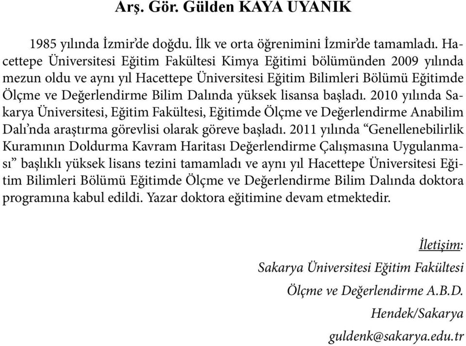 yüksek lisansa başladı. 2010 yılında Sakarya Üniversitesi, Eğitim Fakültesi, Eğitimde Ölçme ve Değerlendirme Anabilim Dalı nda araştırma görevlisi olarak göreve başladı.