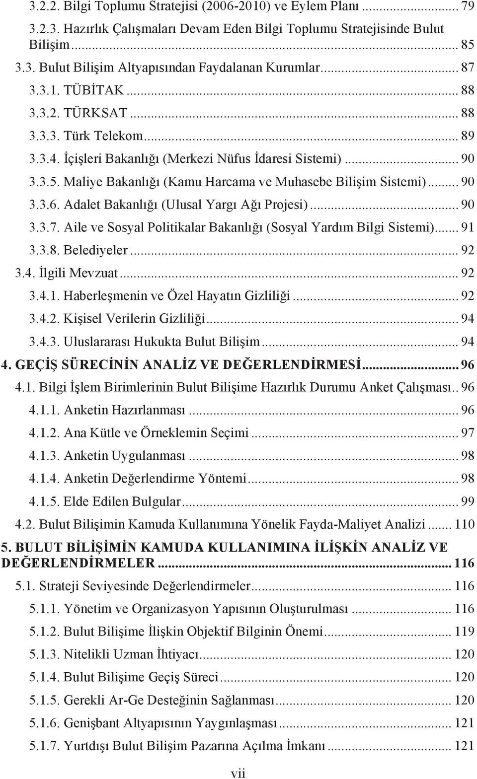 Maliye Bakanlığı (Kamu Harcama ve Muhasebe Bilişim Sistemi)... 90 3.3.6. Adalet Bakanlığı (Ulusal Yargı Ağı Projesi)... 90 3.3.7. Aile ve Sosyal Politikalar Bakanlığı (Sosyal Yardım Bilgi Sistemi).