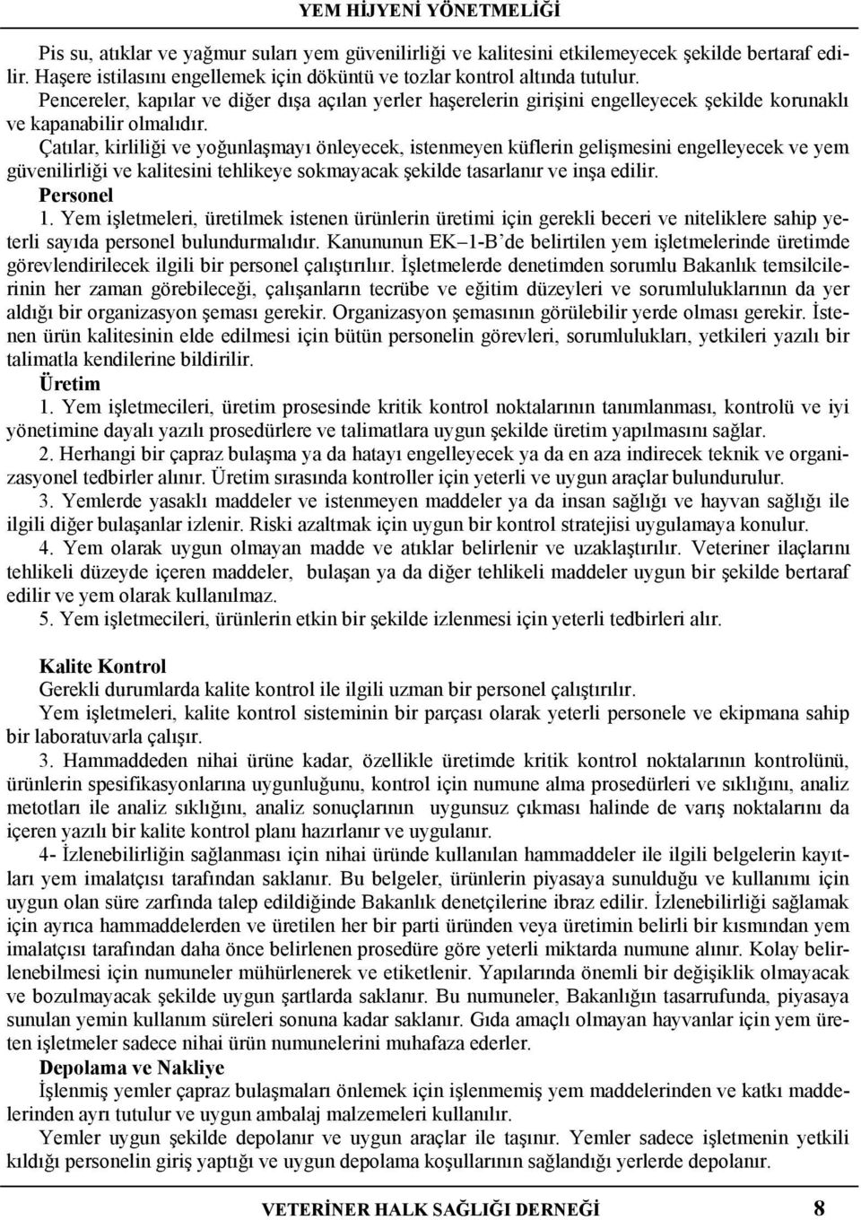 Pencereler, kapılar ve diğer dışa açılan yerler haşerelerin girişini engelleyecek şekilde korunaklı ve kapanabilir olmalıdır.