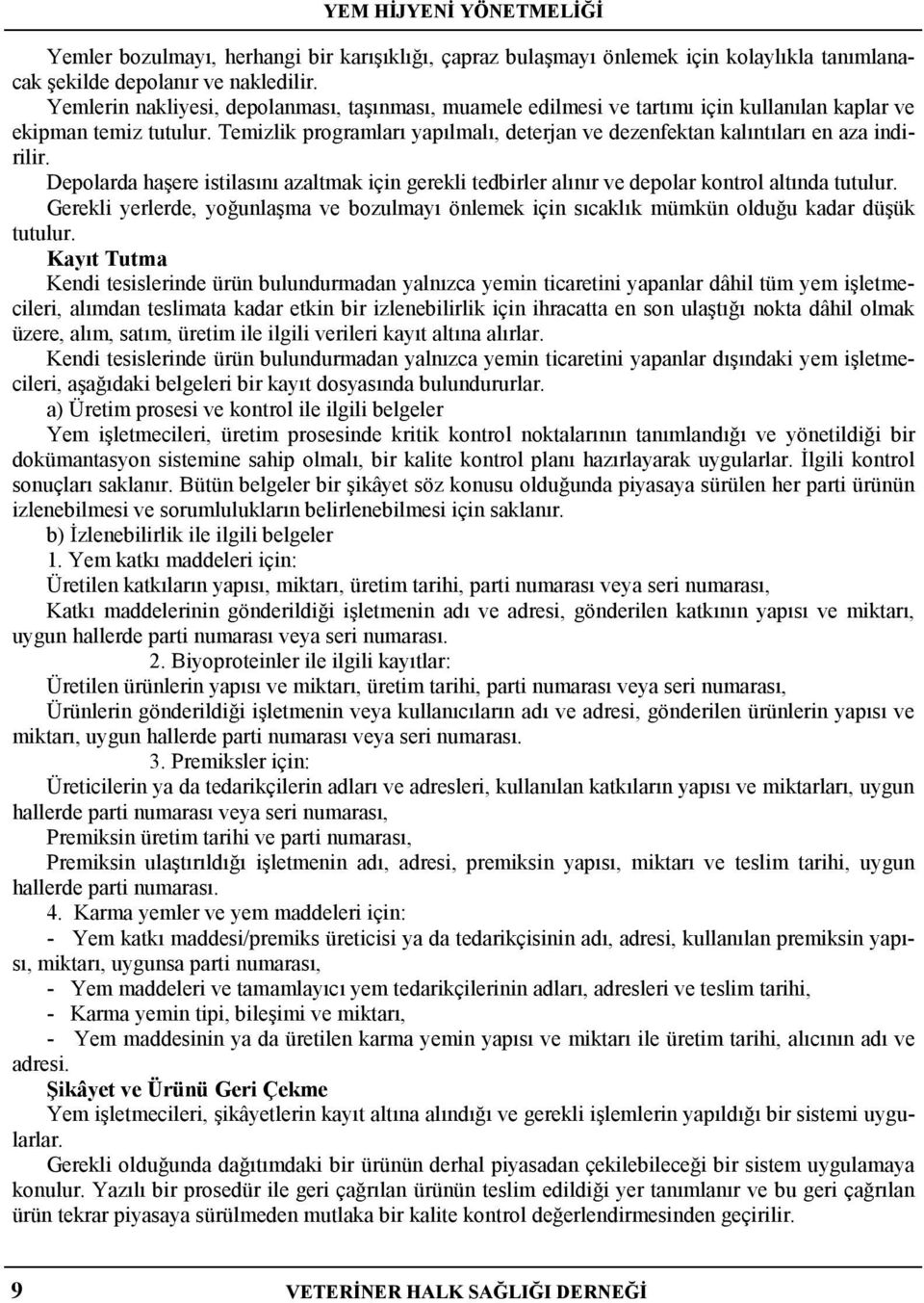 Temizlik programları yapılmalı, deterjan ve dezenfektan kalıntıları en aza indirilir. Depolarda haşere istilasını azaltmak için gerekli tedbirler alınır ve depolar kontrol altında tutulur.