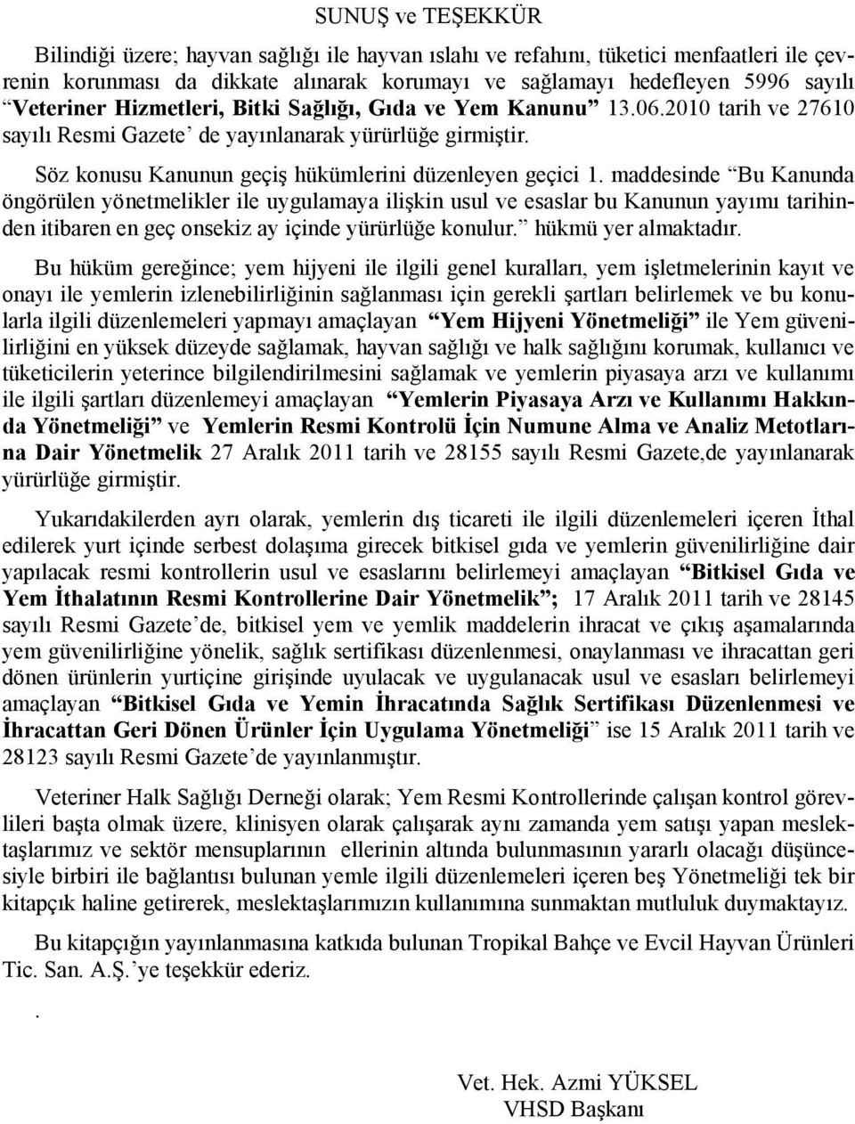 maddesinde Bu Kanunda öngörülen yönetmelikler ile uygulamaya ilişkin usul ve esaslar bu Kanunun yayımı tarihinden itibaren en geç onsekiz ay içinde yürürlüğe konulur. hükmü yer almaktadır.