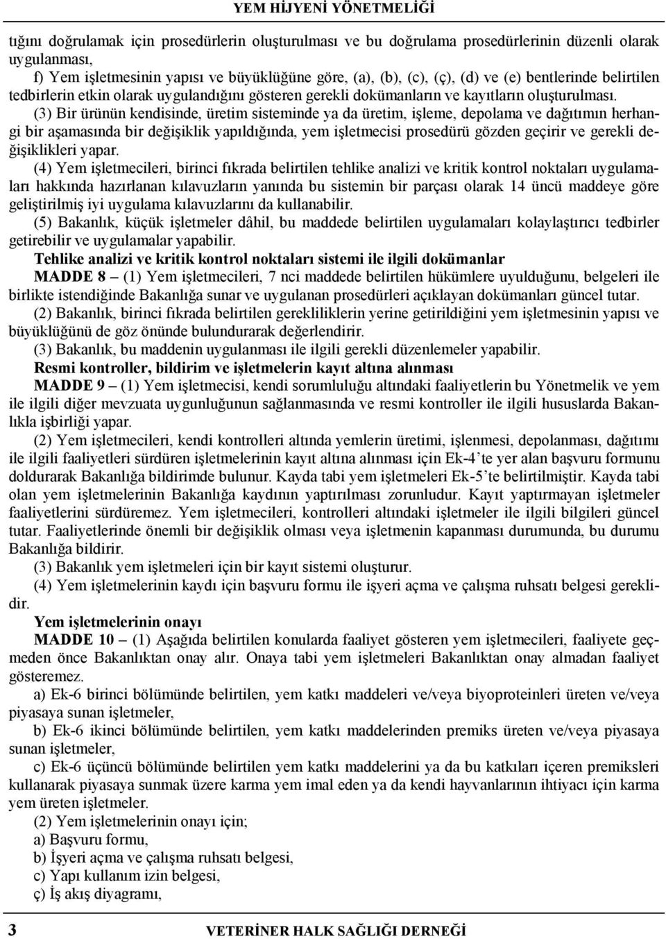 (3) Bir ürünün kendisinde, üretim sisteminde ya da üretim, işleme, depolama ve dağıtımın herhangi bir aşamasında bir değişiklik yapıldığında, yem işletmecisi prosedürü gözden geçirir ve gerekli