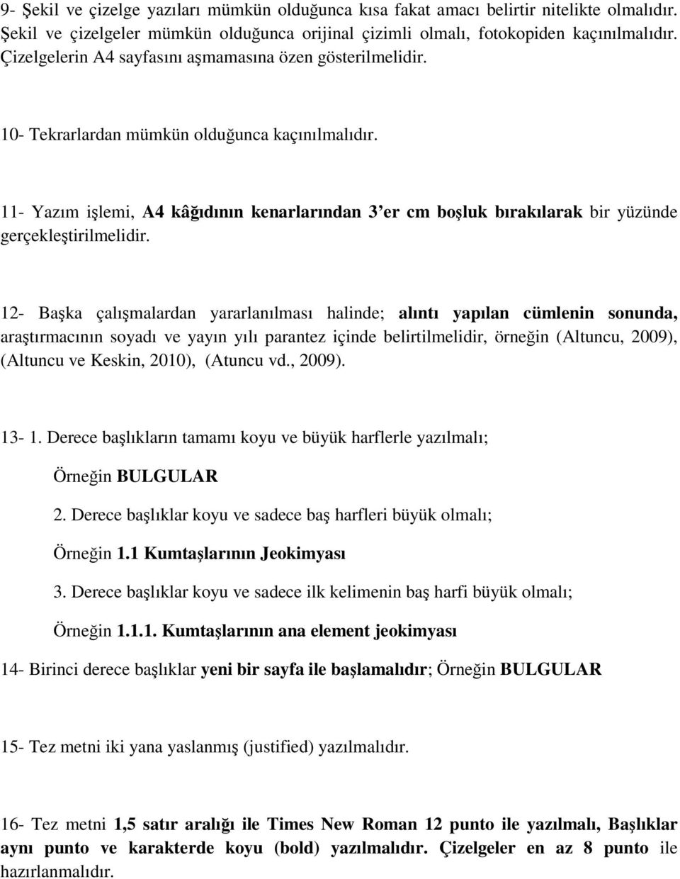 11- Yazım işlemi, A4 kâğıdının kenarlarından 3 er cm boşluk bırakılarak bir yüzünde gerçekleştirilmelidir.