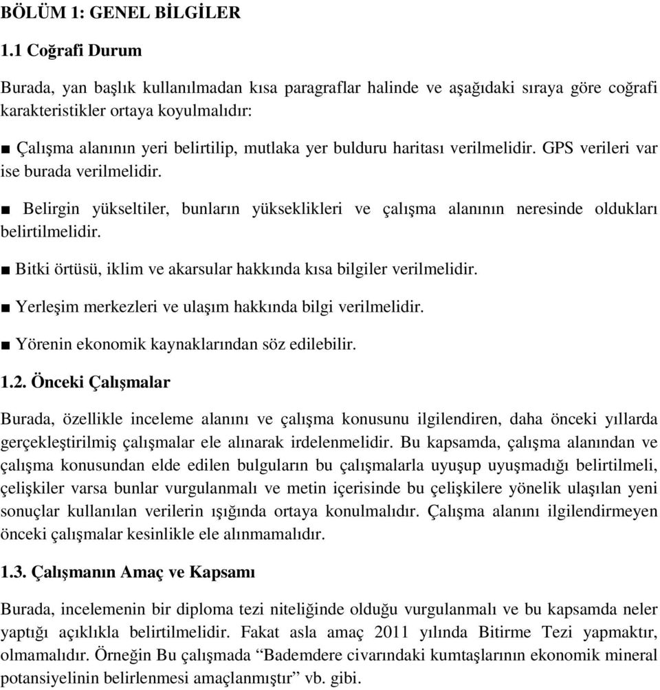 haritası verilmelidir. GPS verileri var ise burada verilmelidir. Belirgin yükseltiler, bunların yükseklikleri ve çalışma alanının neresinde oldukları belirtilmelidir.