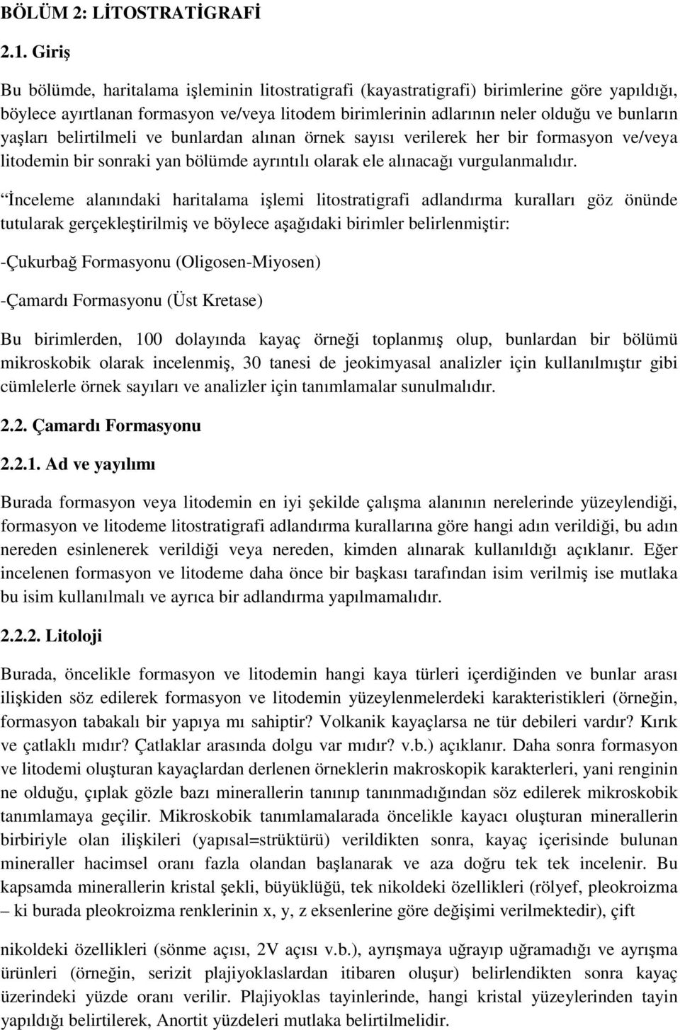 yaşları belirtilmeli ve bunlardan alınan örnek sayısı verilerek her bir formasyon ve/veya litodemin bir sonraki yan bölümde ayrıntılı olarak ele alınacağı vurgulanmalıdır.