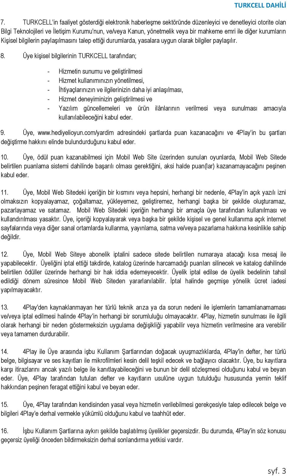 Üye kişisel bilgilerinin TURKCELL tarafından; - Hizmetin sunumu ve geliştirilmesi - Hizmet kullanımınızın yönetilmesi, - İhtiyaçlarınızın ve ilgilerinizin daha iyi anlaşılması, - Hizmet deneyiminizin