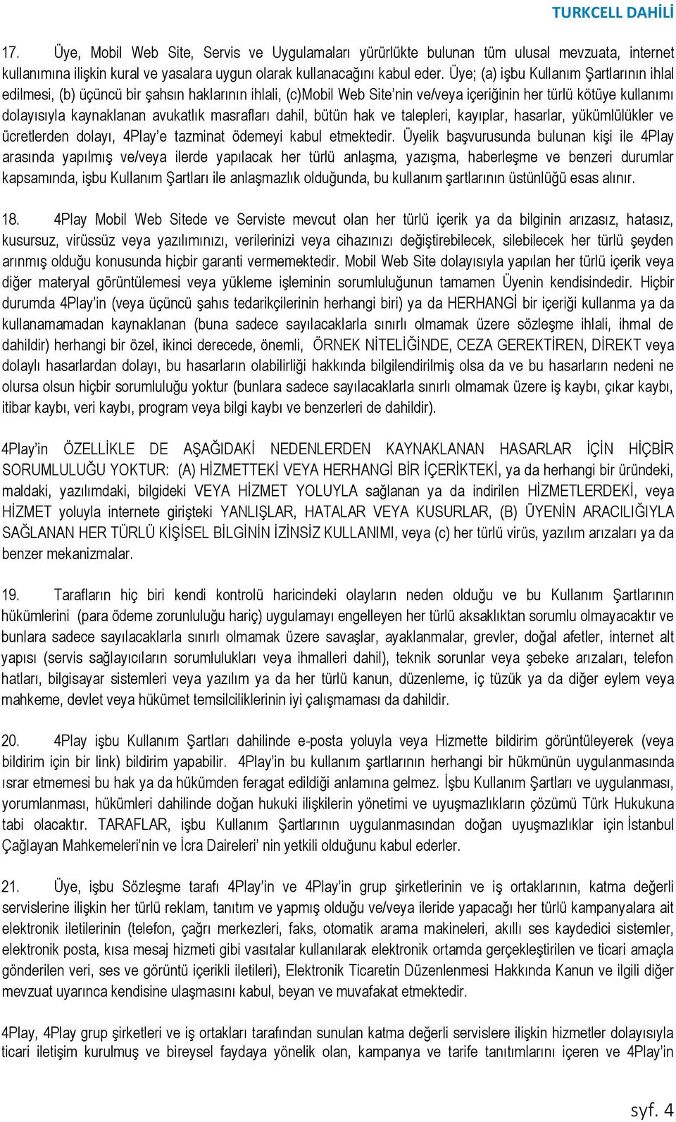 masrafları dahil, bütün hak ve talepleri, kayıplar, hasarlar, yükümlülükler ve ücretlerden dolayı, 4Play e tazminat ödemeyi kabul etmektedir.