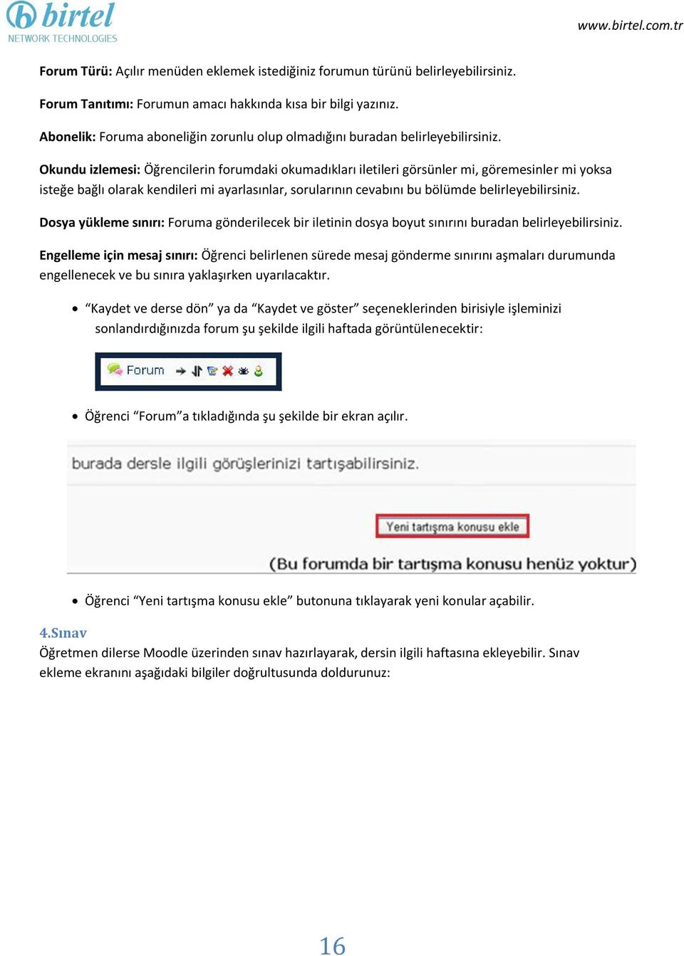 Okundu izlemesi: Öğrencilerin forumdaki okumadıkları iletileri görsünler mi, göremesinler mi yoksa isteğe bağlı olarak kendileri mi ayarlasınlar, sorularının cevabını bu bölümde belirleyebilirsiniz.